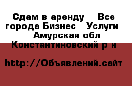 Сдам в аренду  - Все города Бизнес » Услуги   . Амурская обл.,Константиновский р-н